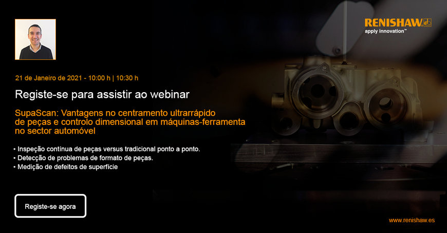 Webinar intitulado SupaScan: Vantagens do centramento e inspecção ultra-rápida de peças em máquinas-ferramentas para o sector automóvel